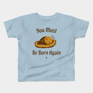 You must be born again funny design Kids T-Shirt